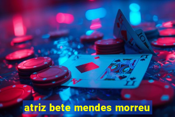 atriz bete mendes morreu